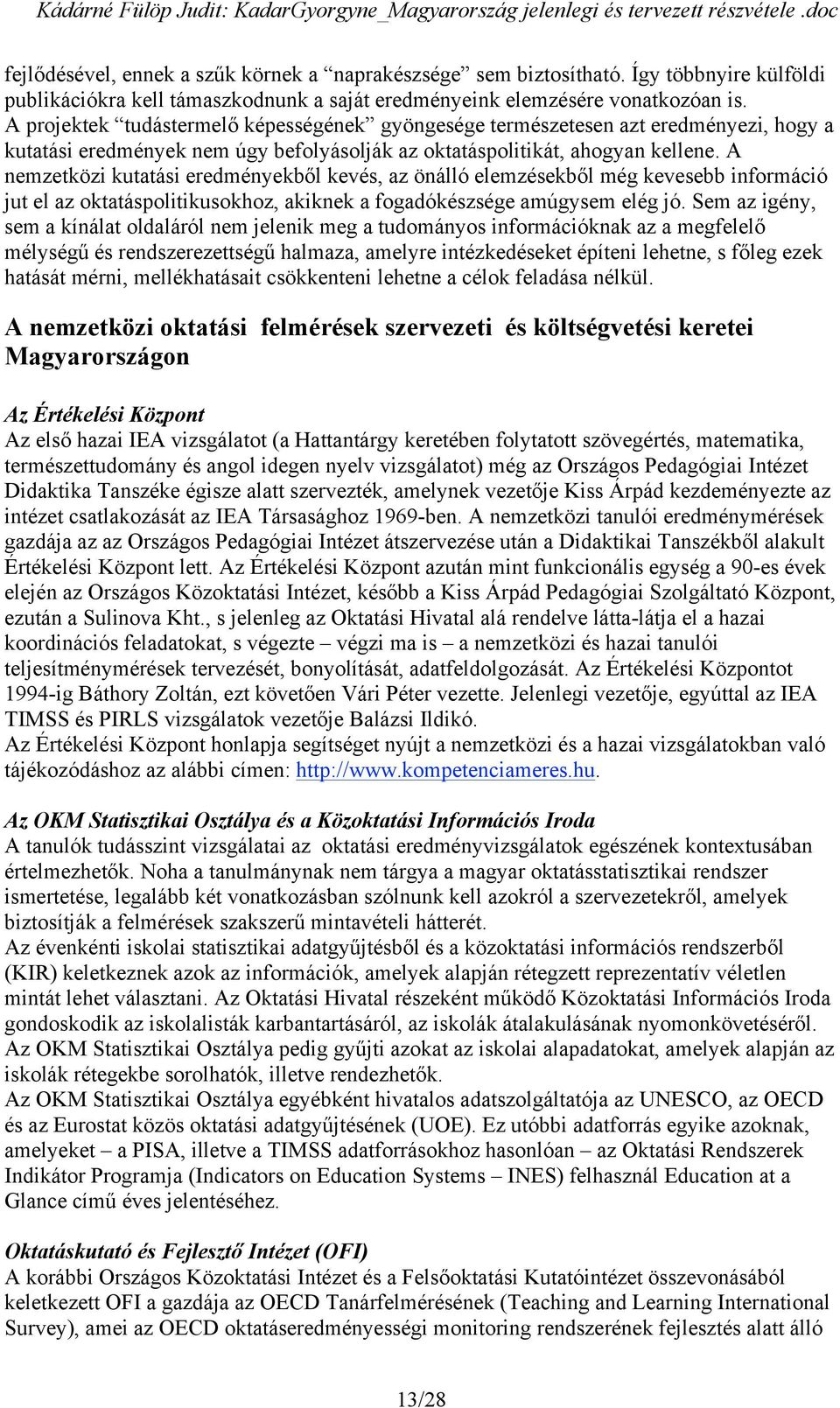 A nemzetközi kutatási eredményekb l kevés, az önálló elemzésekb l még kevesebb információ jut el az oktatáspolitikusokhoz, akiknek a fogadókészsége amúgysem elég jó.