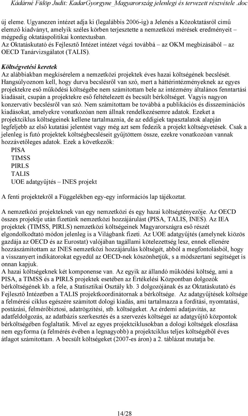 kontextusban. Az Oktatáskutató és Fejleszt Intézet intézet végzi továbbá az OKM megbízásából az OECD Tanárvizsgálatot (TALIS).