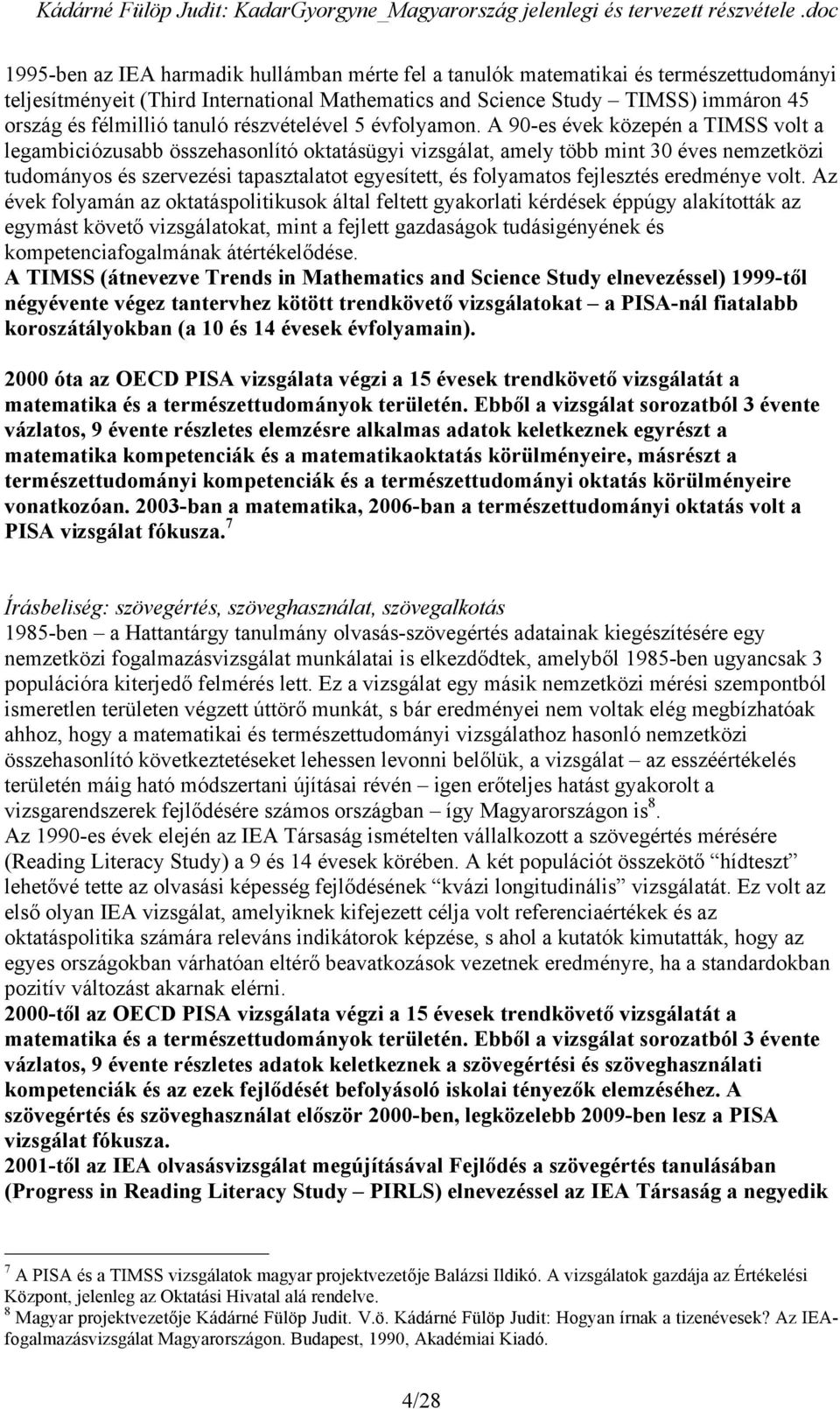 A 90-es évek közepén a TIMSS volt a legambiciózusabb összehasonlító oktatásügyi vizsgálat, amely több mint 30 éves nemzetközi tudományos és szervezési tapasztalatot egyesített, és folyamatos