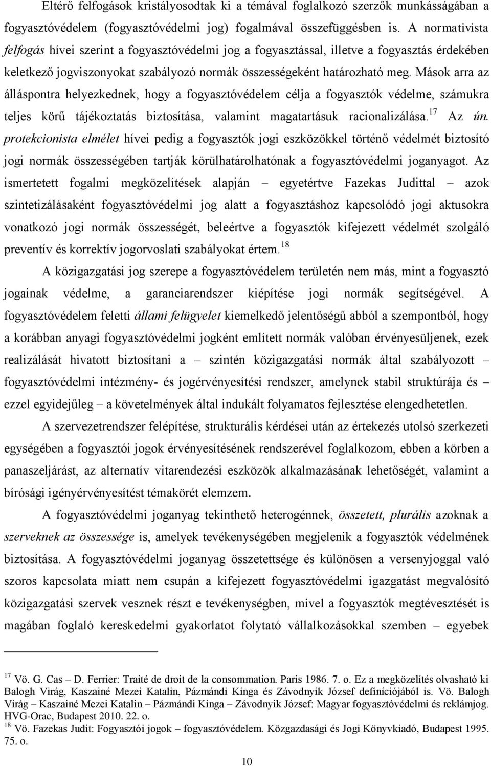 Mások arra az álláspontra helyezkednek, hogy a fogyasztóvédelem célja a fogyasztók védelme, számukra teljes körű tájékoztatás biztosítása, valamint magatartásuk racionalizálása. 17 Az ún.