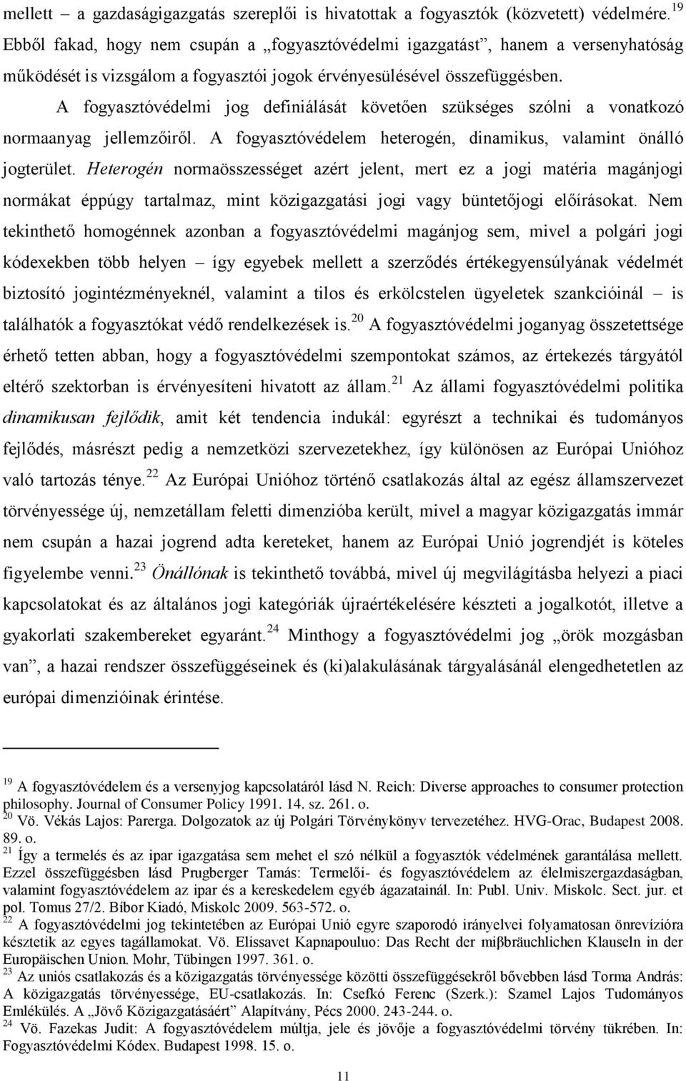 A fogyasztóvédelmi jog definiálását követően szükséges szólni a vonatkozó normaanyag jellemzőiről. A fogyasztóvédelem heterogén, dinamikus, valamint önálló jogterület.