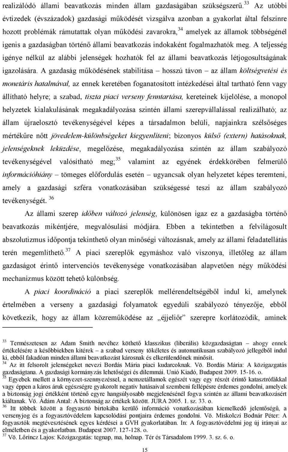 gazdaságban történő állami beavatkozás indokaként fogalmazhatók meg. A teljesség igénye nélkül az alábbi jelenségek hozhatók fel az állami beavatkozás létjogosultságának igazolására.