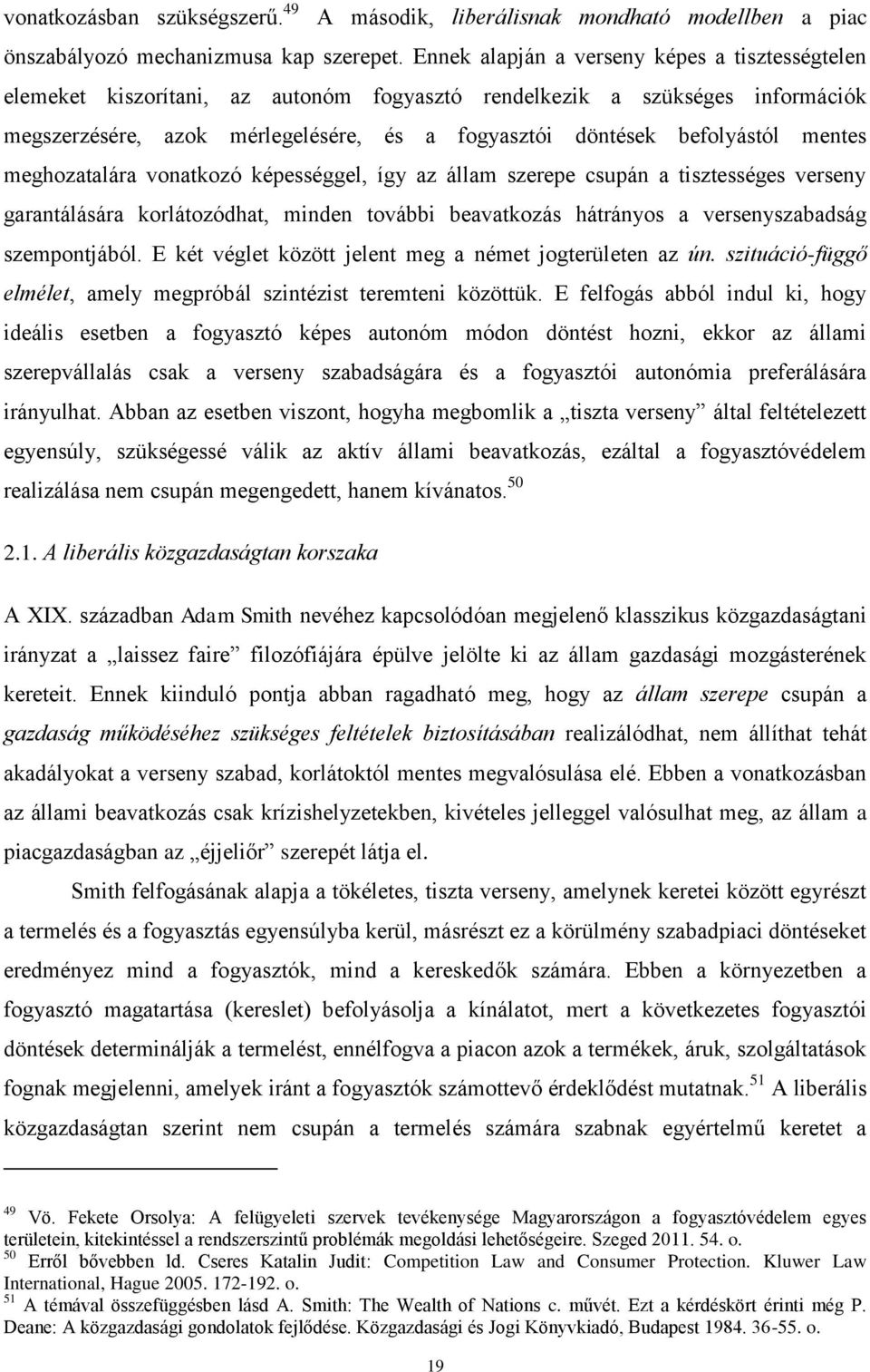 mentes meghozatalára vonatkozó képességgel, így az állam szerepe csupán a tisztességes verseny garantálására korlátozódhat, minden további beavatkozás hátrányos a versenyszabadság szempontjából.