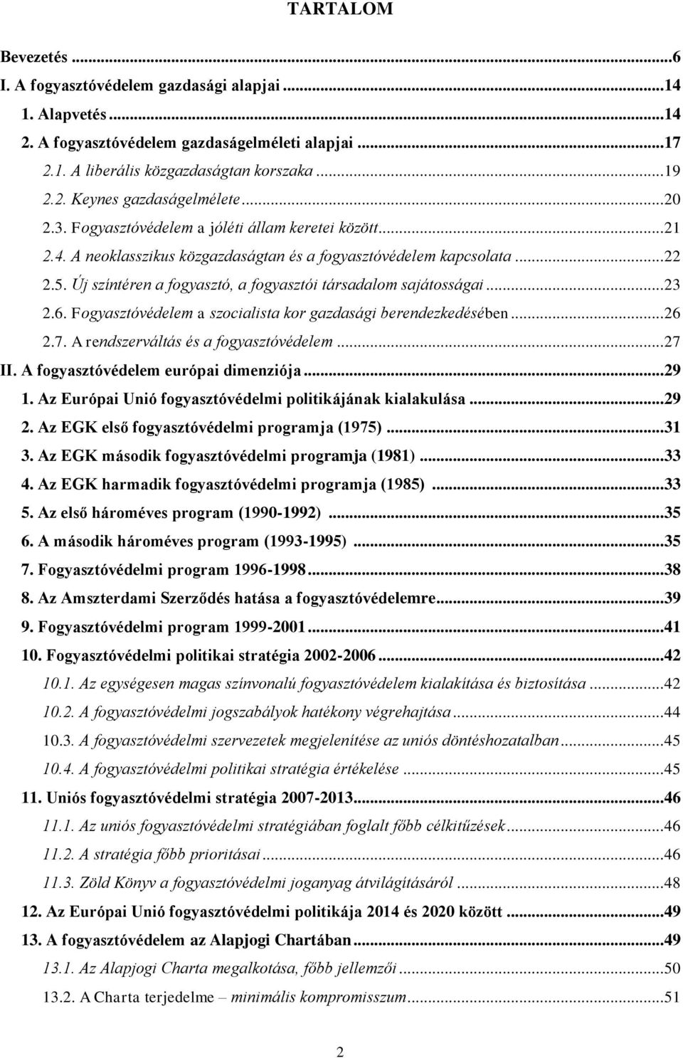 Új színtéren a fogyasztó, a fogyasztói társadalom sajátosságai... 23 2.6. Fogyasztóvédelem a szocialista kor gazdasági berendezkedésében... 26 2.7. A rendszerváltás és a fogyasztóvédelem... 27 II.