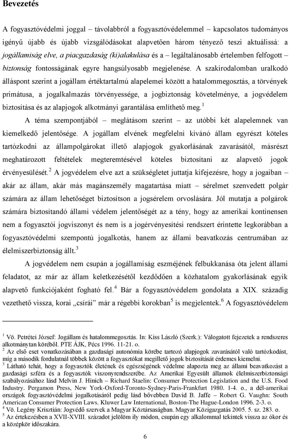 A szakirodalomban uralkodó álláspont szerint a jogállam értéktartalmú alapelemei között a hatalommegosztás, a törvények primátusa, a jogalkalmazás törvényessége, a jogbiztonság követelménye, a