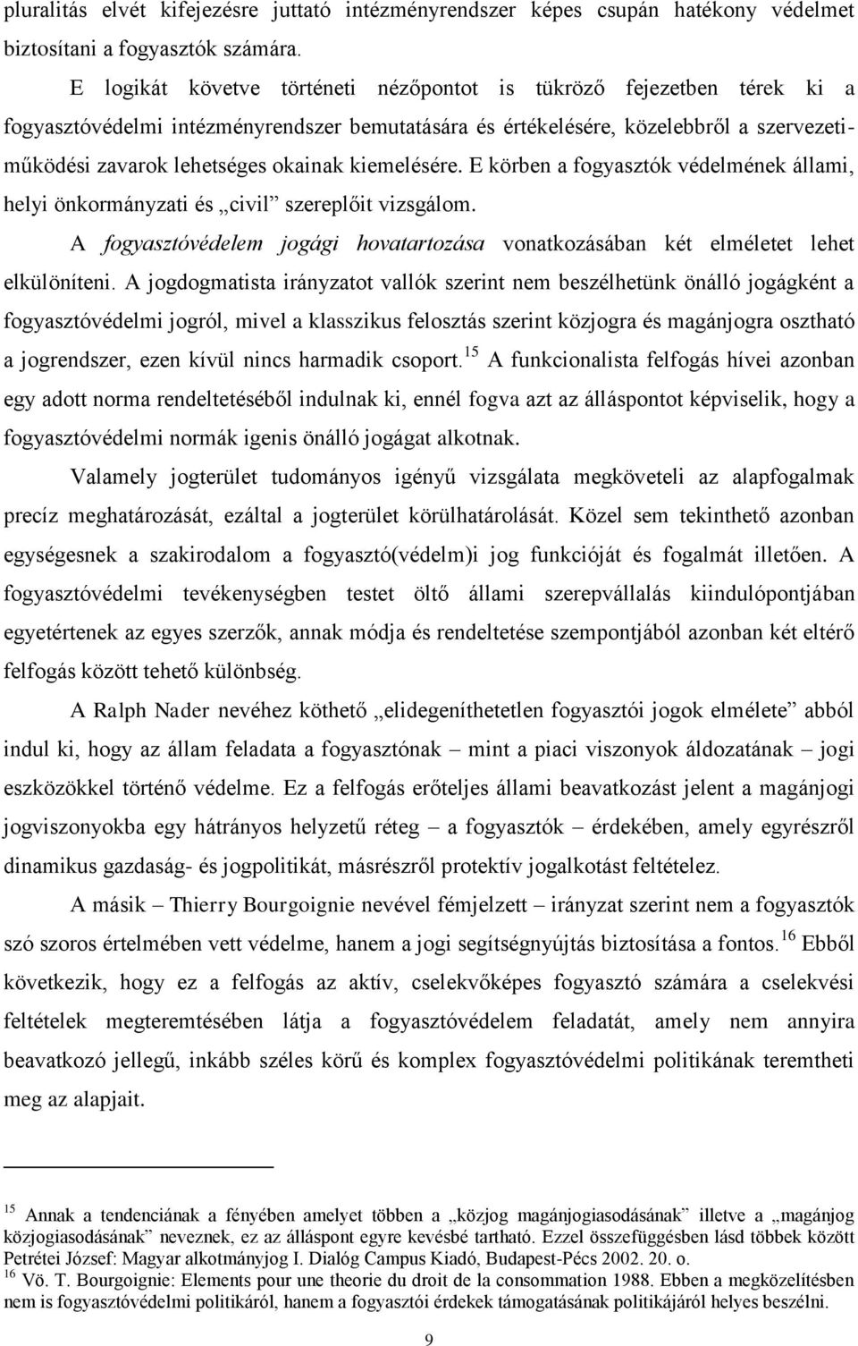 kiemelésére. E körben a fogyasztók védelmének állami, helyi önkormányzati és civil szereplőit vizsgálom. A fogyasztóvédelem jogági hovatartozása vonatkozásában két elméletet lehet elkülöníteni.