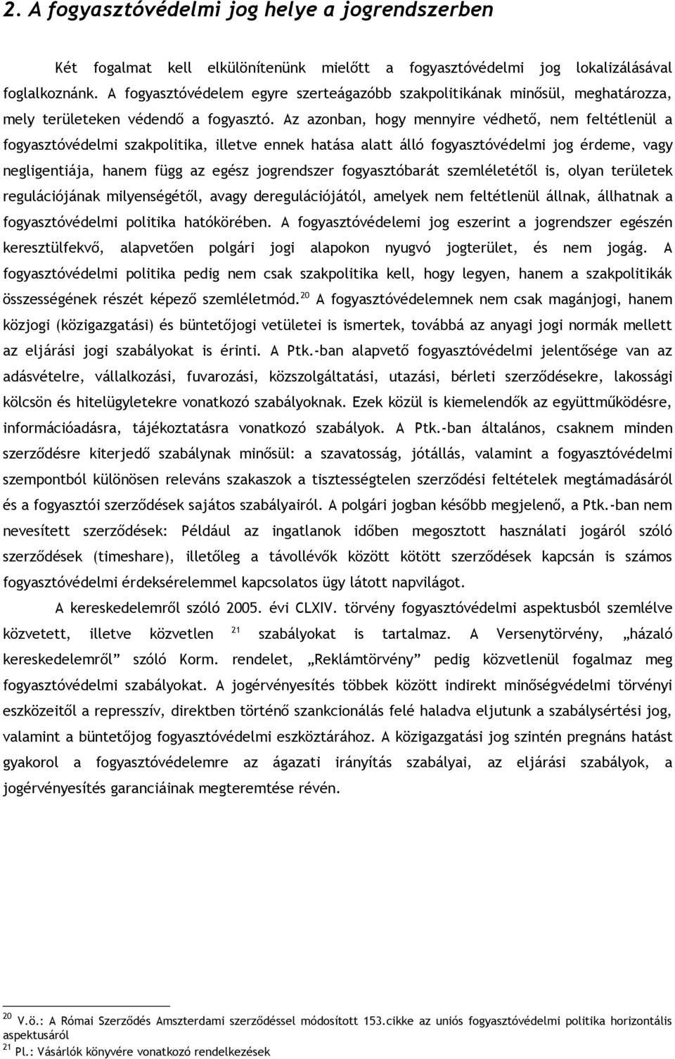 Az azonban, hogy mennyire védhető, nem feltétlenül a fogyasztóvédelmi szakpolitika, illetve ennek hatása alatt álló fogyasztóvédelmi jog érdeme, vagy negligentiája, hanem függ az egész jogrendszer