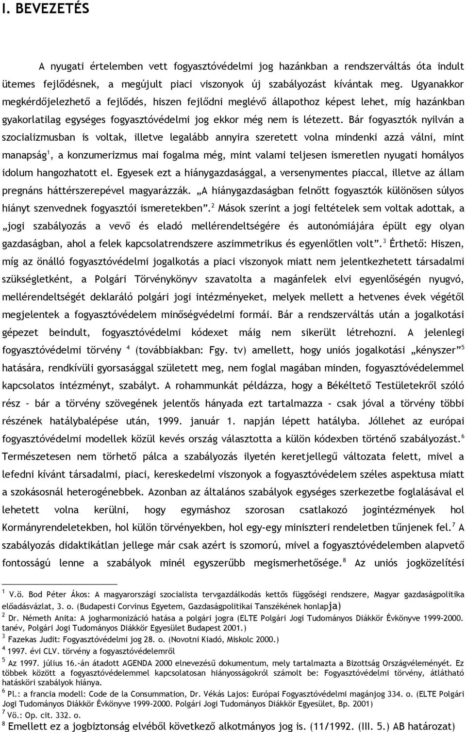 Bár fogyasztók nyilván a szocializmusban is voltak, illetve legalább annyira szeretett volna mindenki azzá válni, mint manapság 1, a konzumerizmus mai fogalma még, mint valami teljesen ismeretlen