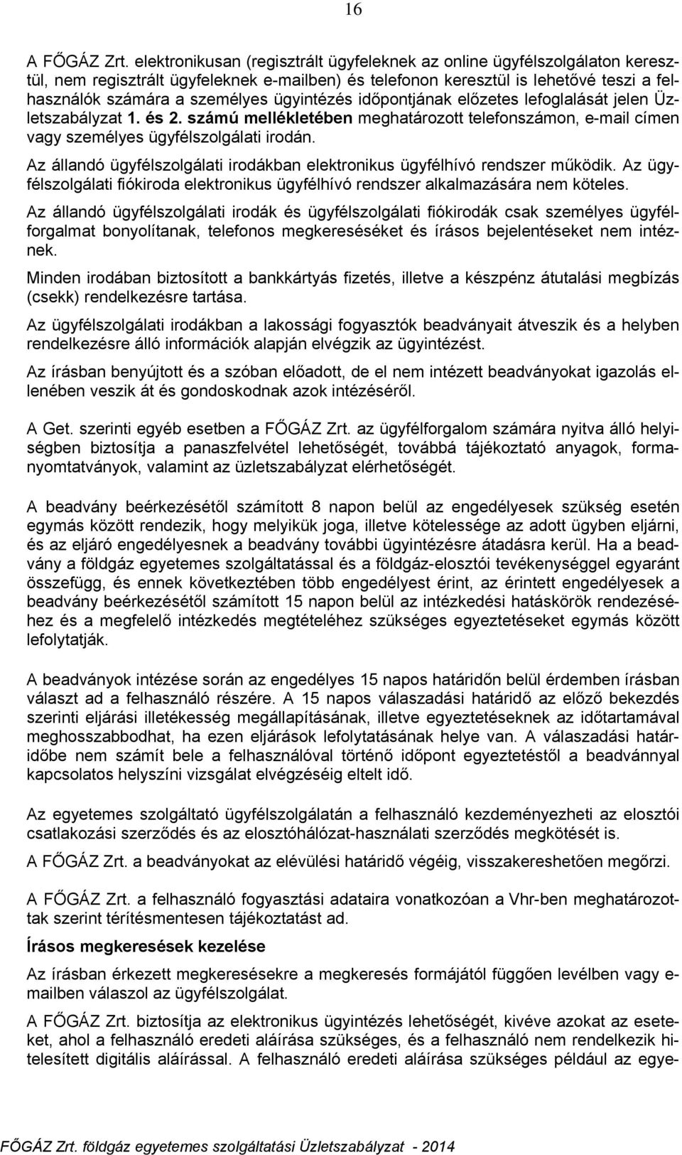 ügyintézés időpontjának előzetes lefoglalását jelen Üzletszabályzat 1. és 2. számú mellékletében meghatározott telefonszámon, e-mail címen vagy személyes ügyfélszolgálati irodán.