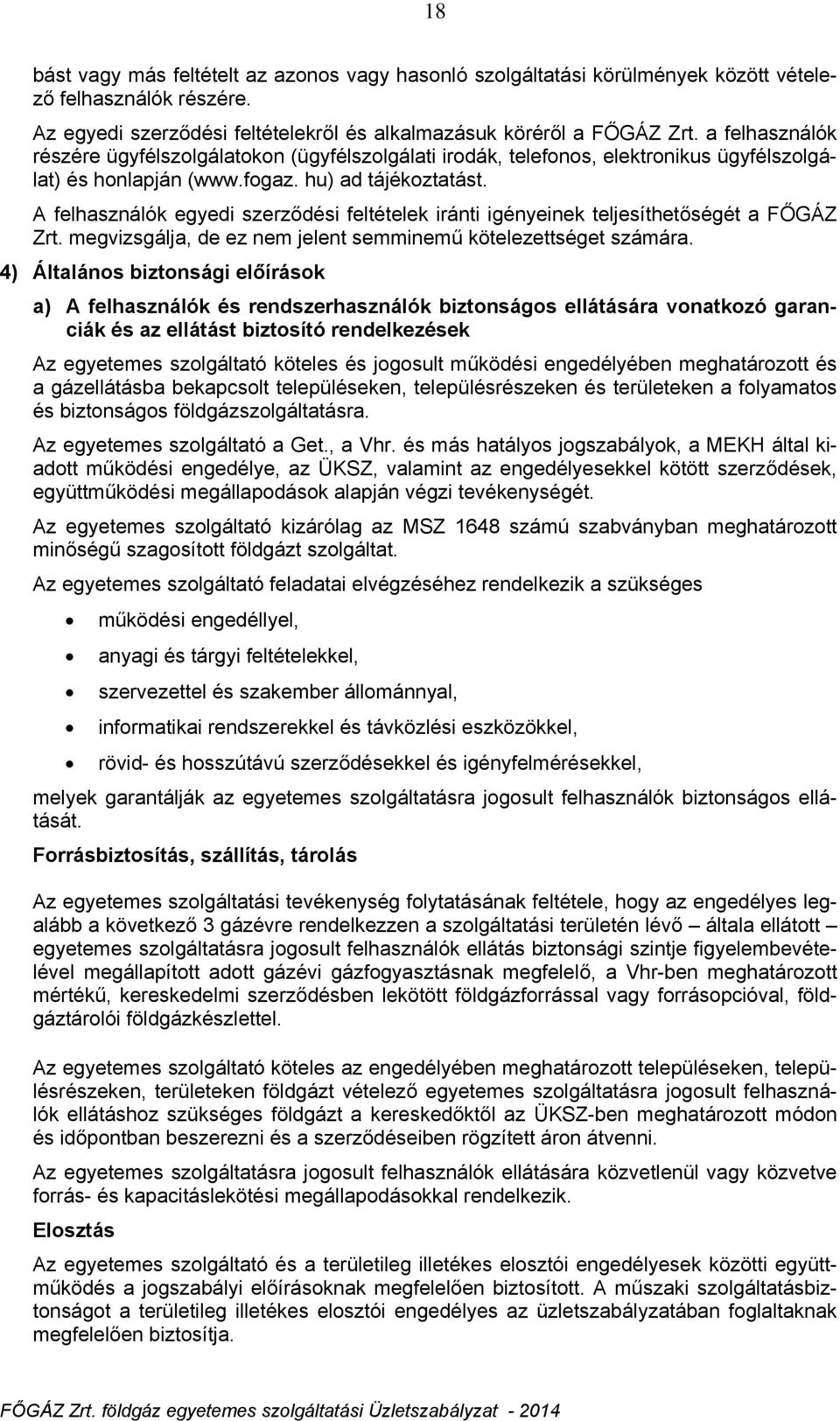 A felhasználók egyedi szerződési feltételek iránti igényeinek teljesíthetőségét a FŐGÁZ Zrt. megvizsgálja, de ez nem jelent semminemű kötelezettséget számára.