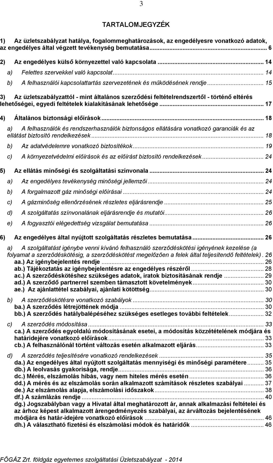 .. 15 3) Az üzletszabályzattól - mint általános szerződési feltételrendszertől - történő eltérés lehetőségei, egyedi feltételek kialakításának lehetősége... 17 4) Általános biztonsági előírások.