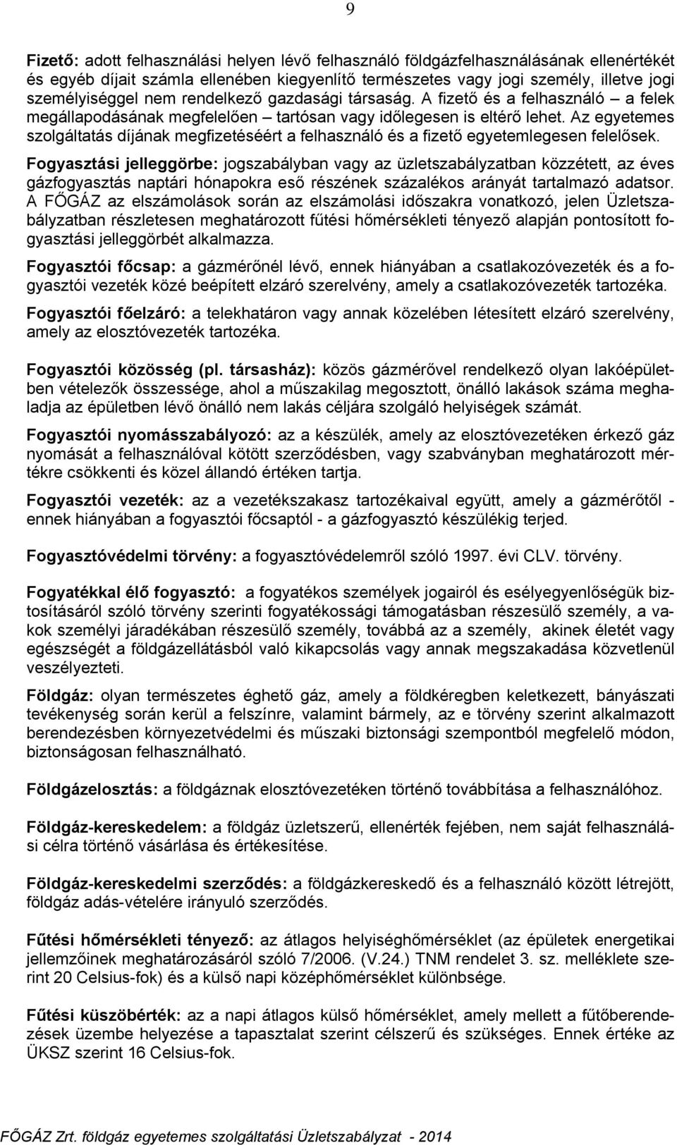 Az egyetemes szolgáltatás díjának megfizetéséért a felhasználó és a fizető egyetemlegesen felelősek.