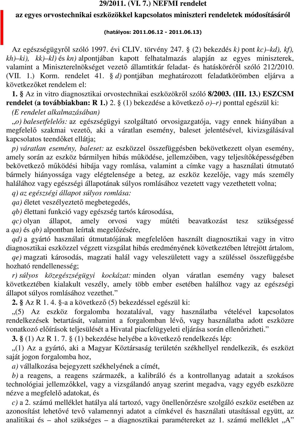 (2) bekezdés k) pont kc) kd), kf), kh) ki), kk) kl) és kn) alpontjában kapott felhatalmazás alapján az egyes miniszterek, valamint a Miniszterelnökséget vezetı államtitkár feladat- és hatáskörérıl