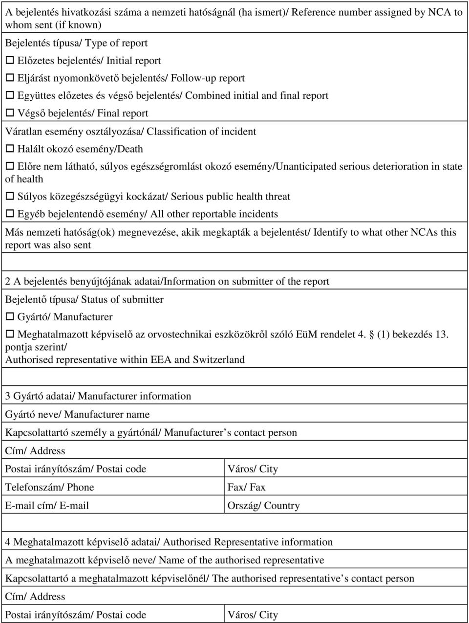 Classification of incident Halált okozó esemény/death Elıre nem látható, súlyos egészségromlást okozó esemény/unanticipated serious deterioration in state of health Súlyos közegészségügyi kockázat/