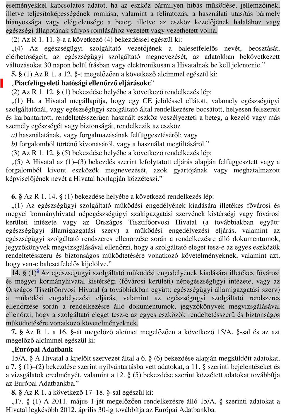 -a a következı (4) bekezdéssel egészül ki: (4) Az egészségügyi szolgáltató vezetıjének a balesetfelelıs nevét, beosztását, elérhetıségeit, az egészségügyi szolgáltató megnevezését, az adatokban