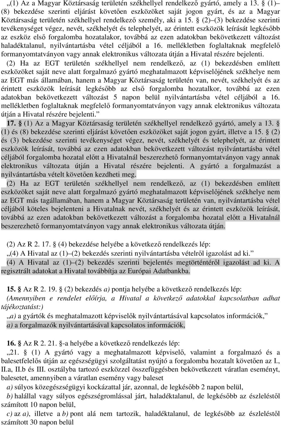 (2) (3) bekezdése szerinti tevékenységet végez, nevét, székhelyét és telephelyét, az érintett eszközök leírását legkésıbb az eszköz elsı forgalomba hozatalakor, továbbá az ezen adatokban