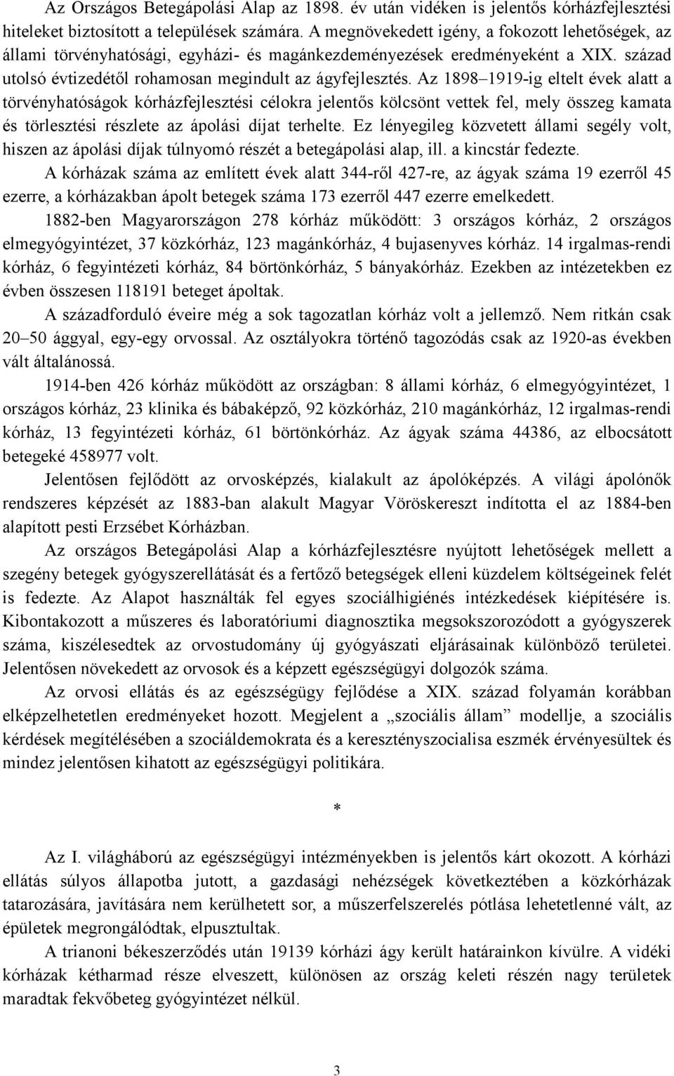 Az 1898 1919-ig eltelt évek alatt a törvényhatóságok kórházfejlesztési célokra jelentıs kölcsönt vettek fel, mely összeg kamata és törlesztési részlete az ápolási díjat terhelte.