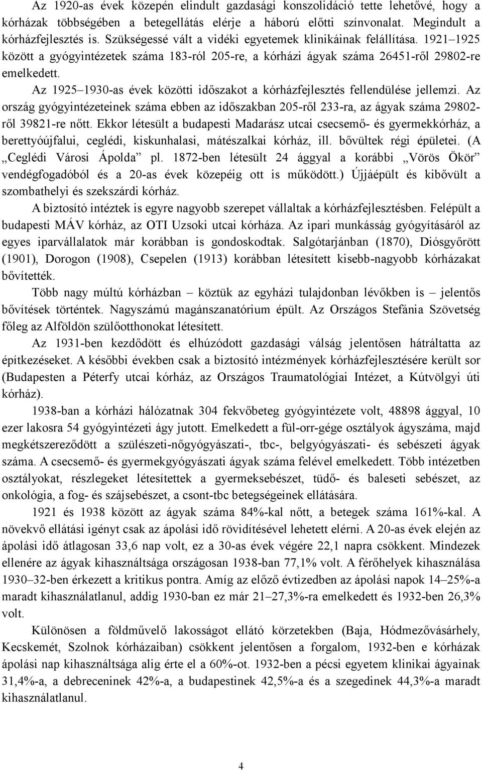 Az 1925 1930-as évek közötti idıszakot a kórházfejlesztés fellendülése jellemzi. Az ország gyógyintézeteinek száma ebben az idıszakban 205-rıl 233-ra, az ágyak száma 29802- rıl 39821-re nıtt.