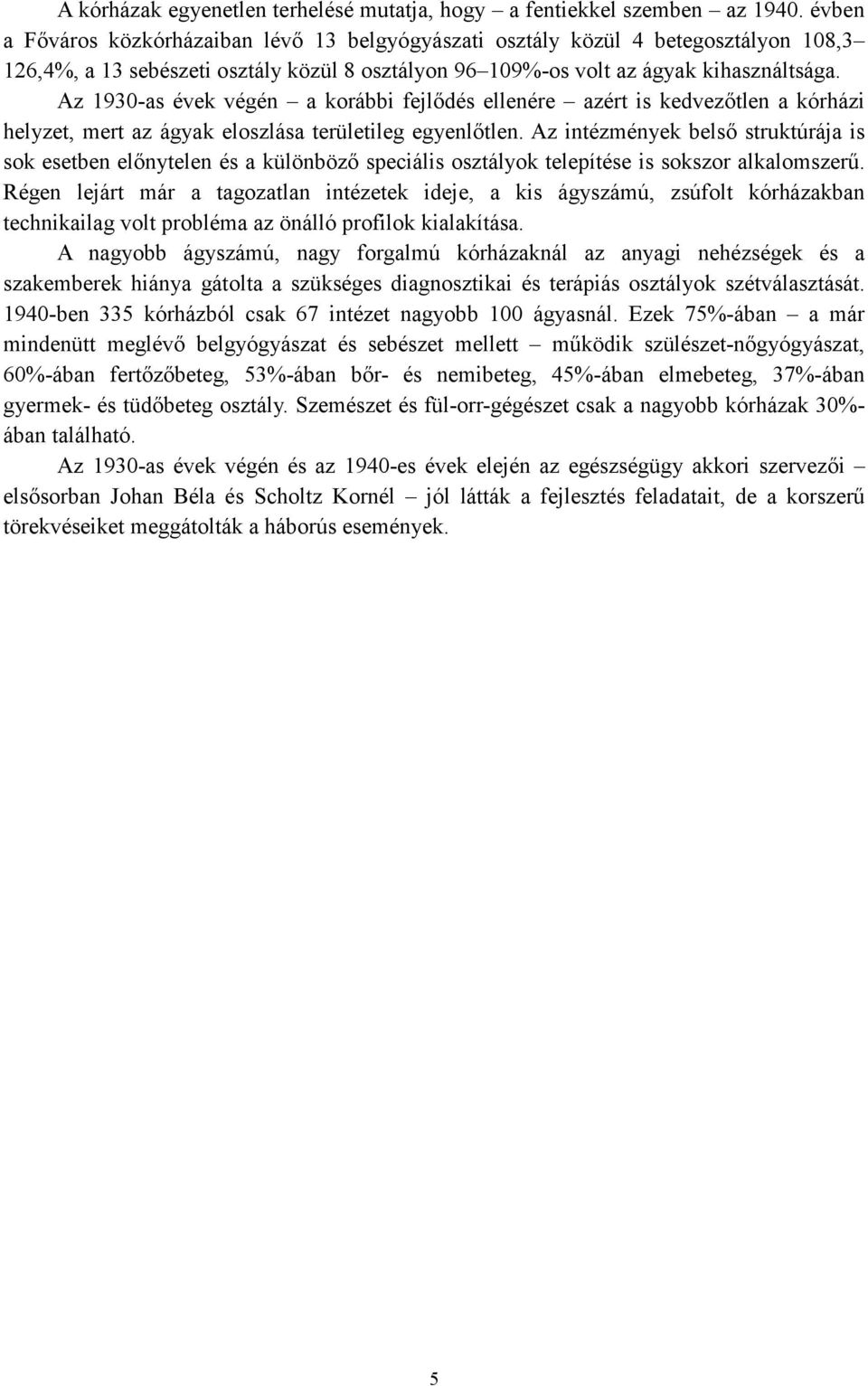 Az 1930-as évek végén a korábbi fejlıdés ellenére azért is kedvezıtlen a kórházi helyzet, mert az ágyak eloszlása területileg egyenlıtlen.