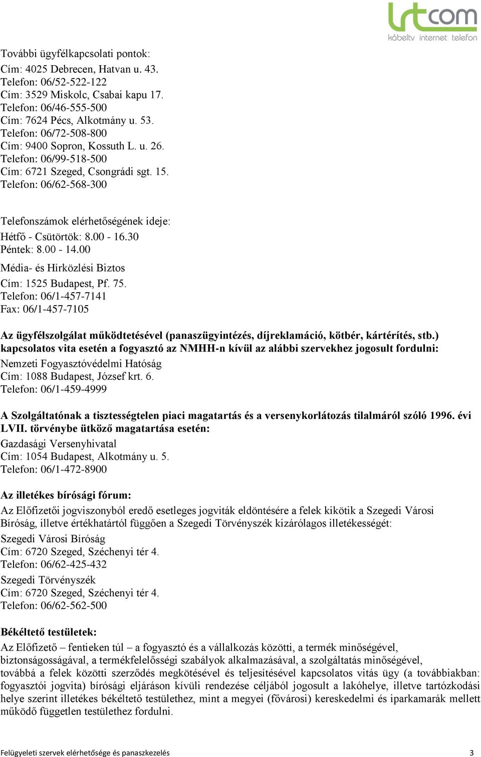 00-16.30 Péntek: 8.00-14.00 Média- és Hírközlési Biztos Cím: 1525 Budapest, Pf. 75.