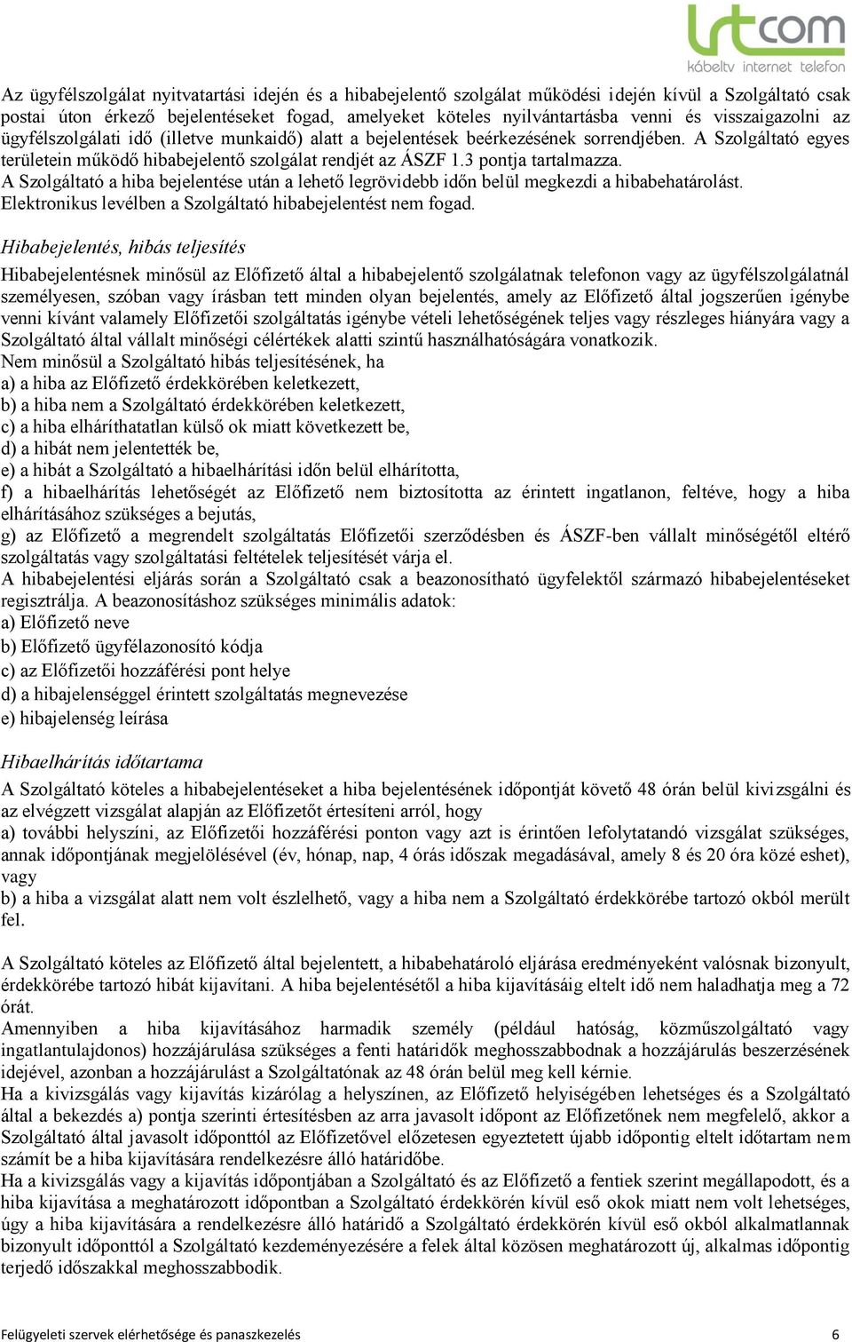 3 pontja tartalmazza. A Szolgáltató a hiba bejelentése után a lehető legrövidebb időn belül megkezdi a hibabehatárolást. Elektronikus levélben a Szolgáltató hibabejelentést nem fogad.