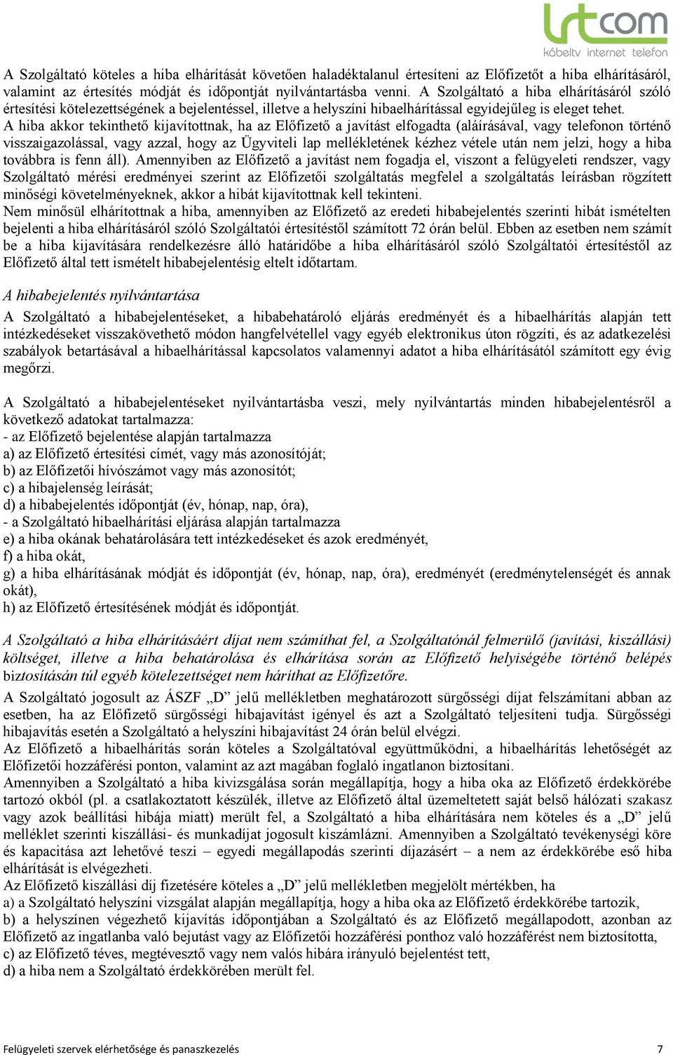 A hiba akkor tekinthető kijavítottnak, ha az Előfizető a javítást elfogadta (aláírásával, vagy telefonon történő visszaigazolással, vagy azzal, hogy az Ügyviteli lap mellékletének kézhez vétele után