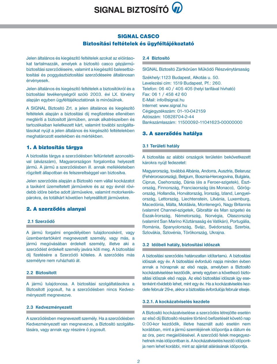 Jelen általános és kiegészítő feltételek a biztosítókról és a biztosítási tevékenységről szóló 2003. évi LX. törvény alapján egyben ügyféltájékoztatónak is minősülnek. A SIGNAL Biztosító Zrt.