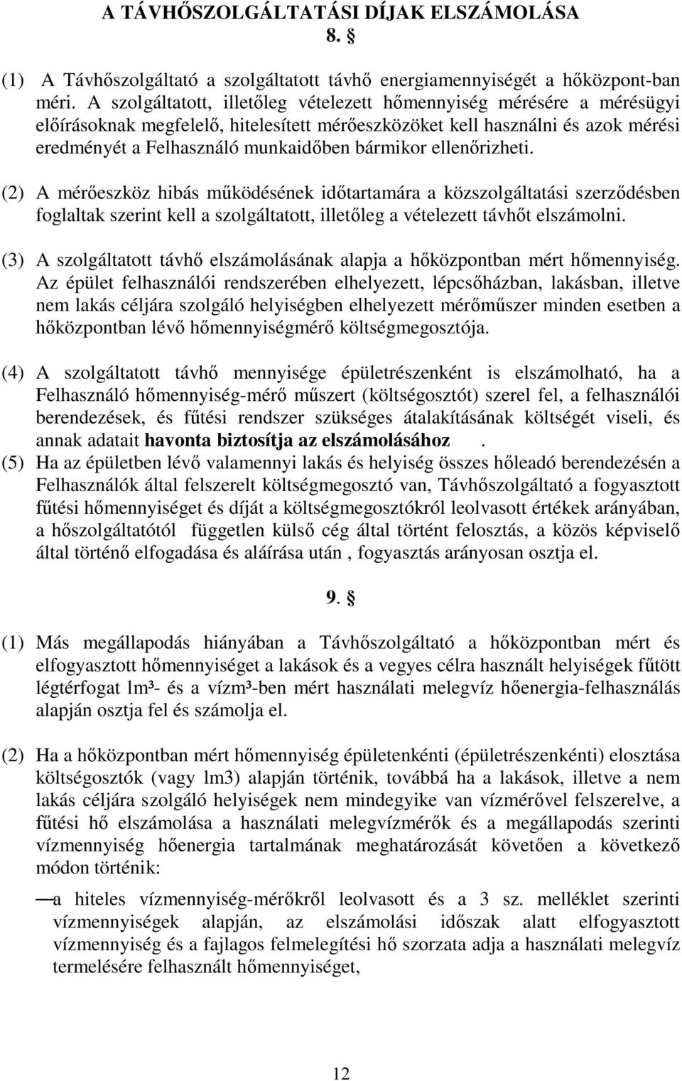 ellenőrizheti. (2) A mérőeszköz hibás működésének időtartamára a közszolgáltatási szerződésben foglaltak szerint kell a szolgáltatott, illetőleg a vételezett távhőt elszámolni.