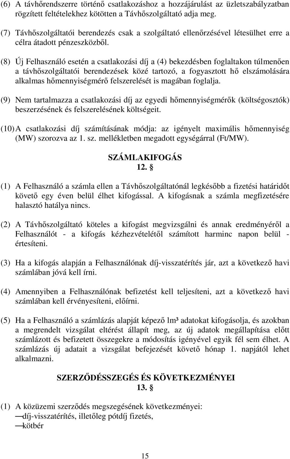 (8) Új Felhasználó esetén a csatlakozási díj a (4) bekezdésben foglaltakon túlmenően a távhőszolgáltatói berendezések közé tartozó, a fogyasztott hő elszámolására alkalmas hőmennyiségmérő