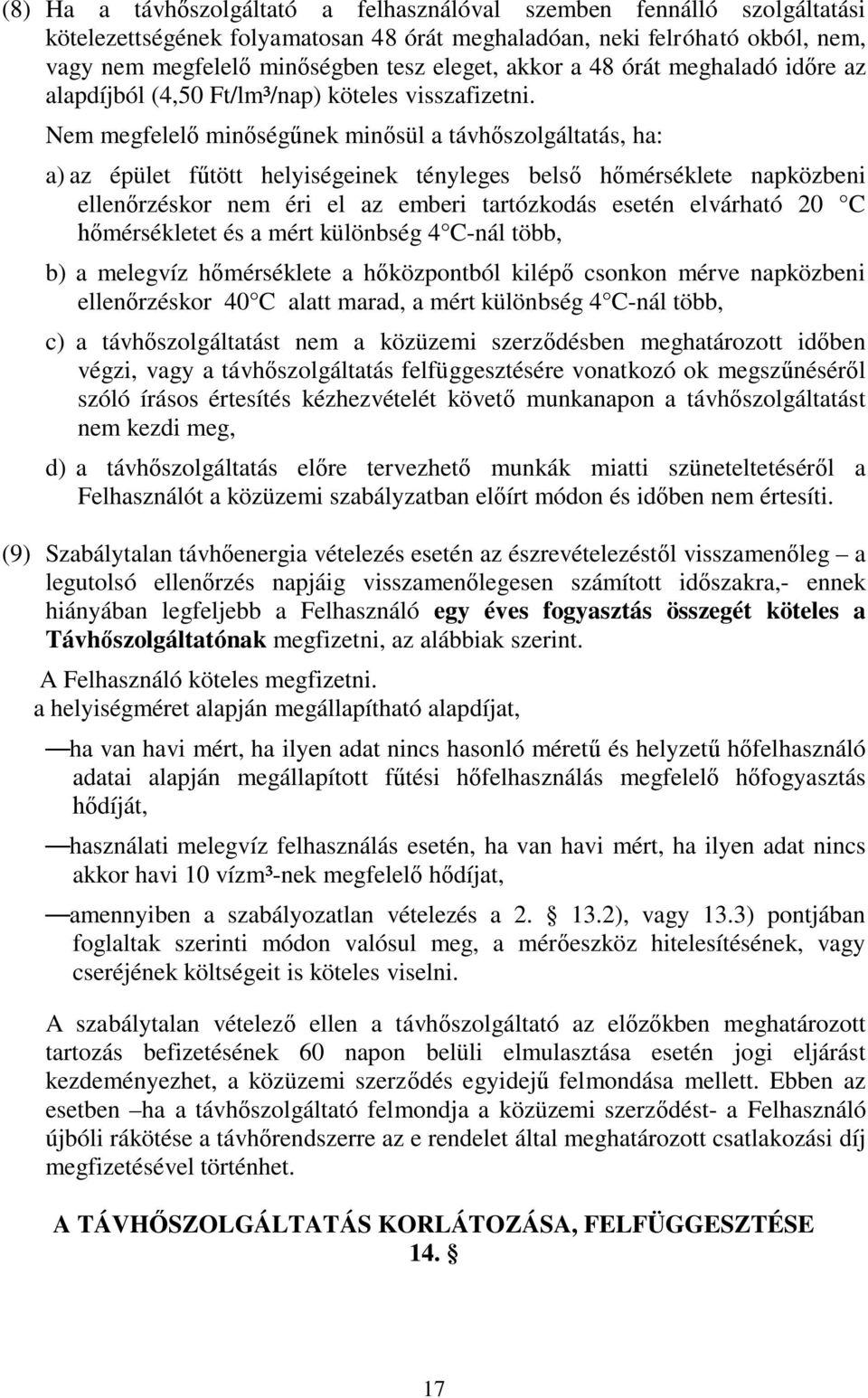 Nem megfelelő minőségűnek minősül a távhőszolgáltatás, ha: a) az épület fűtött helyiségeinek tényleges belső hőmérséklete napközbeni ellenőrzéskor nem éri el az emberi tartózkodás esetén elvárható 20