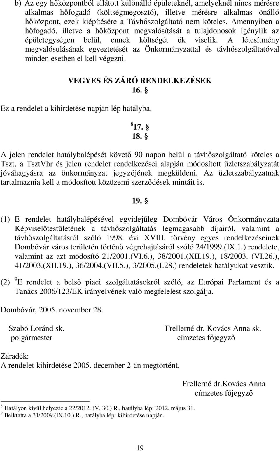 A létesítmény megvalósulásának egyeztetését az Önkormányzattal és távhőszolgáltatóval minden esetben el kell végezni. VEGYES ÉS ZÁRÓ RENDELKEZÉSEK 16. Ez a rendelet a kihirdetése napján lép hatályba.