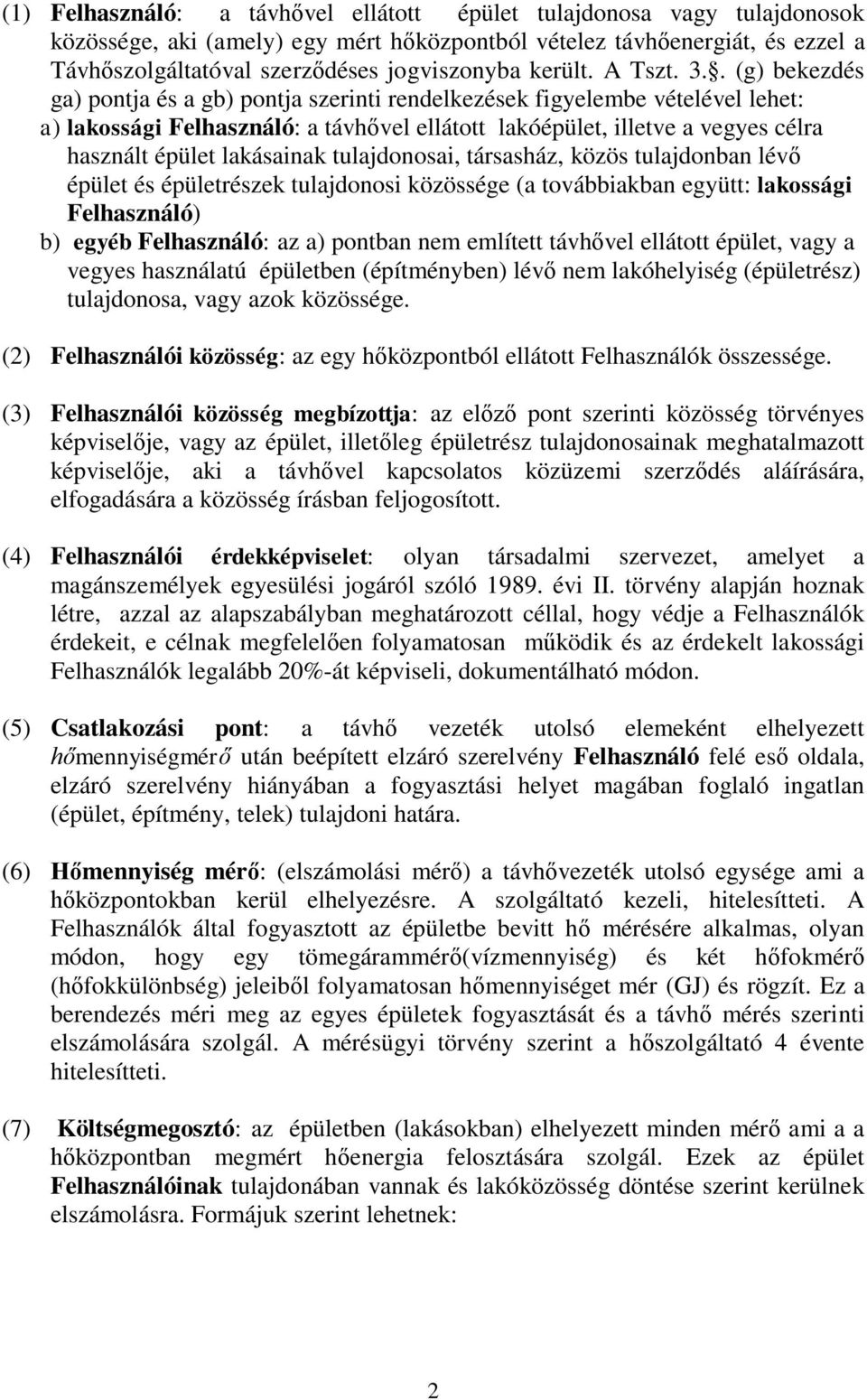 . (g) bekezdés ga) pontja és a gb) pontja szerinti rendelkezések figyelembe vételével lehet: a) lakossági Felhasználó: a távhővel ellátott lakóépület, illetve a vegyes célra használt épület