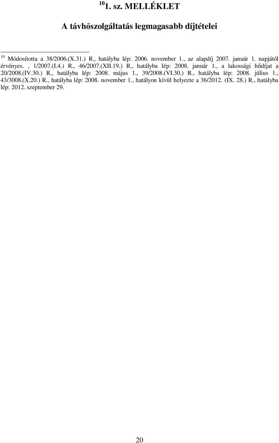 (IV.30.) R., hatályba lép: 2008. május 1., 39/2008.(VI.30.) R., hatályba lép: 2008. július 1., 43/3008.(X.20.) R., hatályba lép: 2008. november 1.