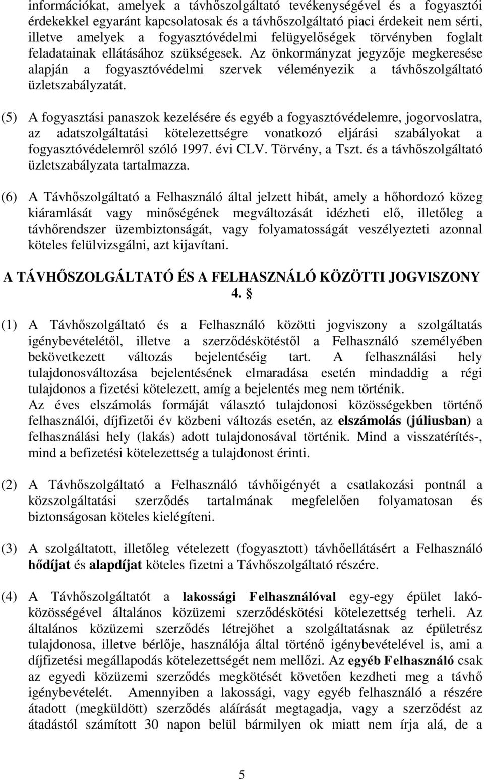 (5) A fogyasztási panaszok kezelésére és egyéb a fogyasztóvédelemre, jogorvoslatra, az adatszolgáltatási kötelezettségre vonatkozó eljárási szabályokat a fogyasztóvédelemről szóló 1997. évi CLV.