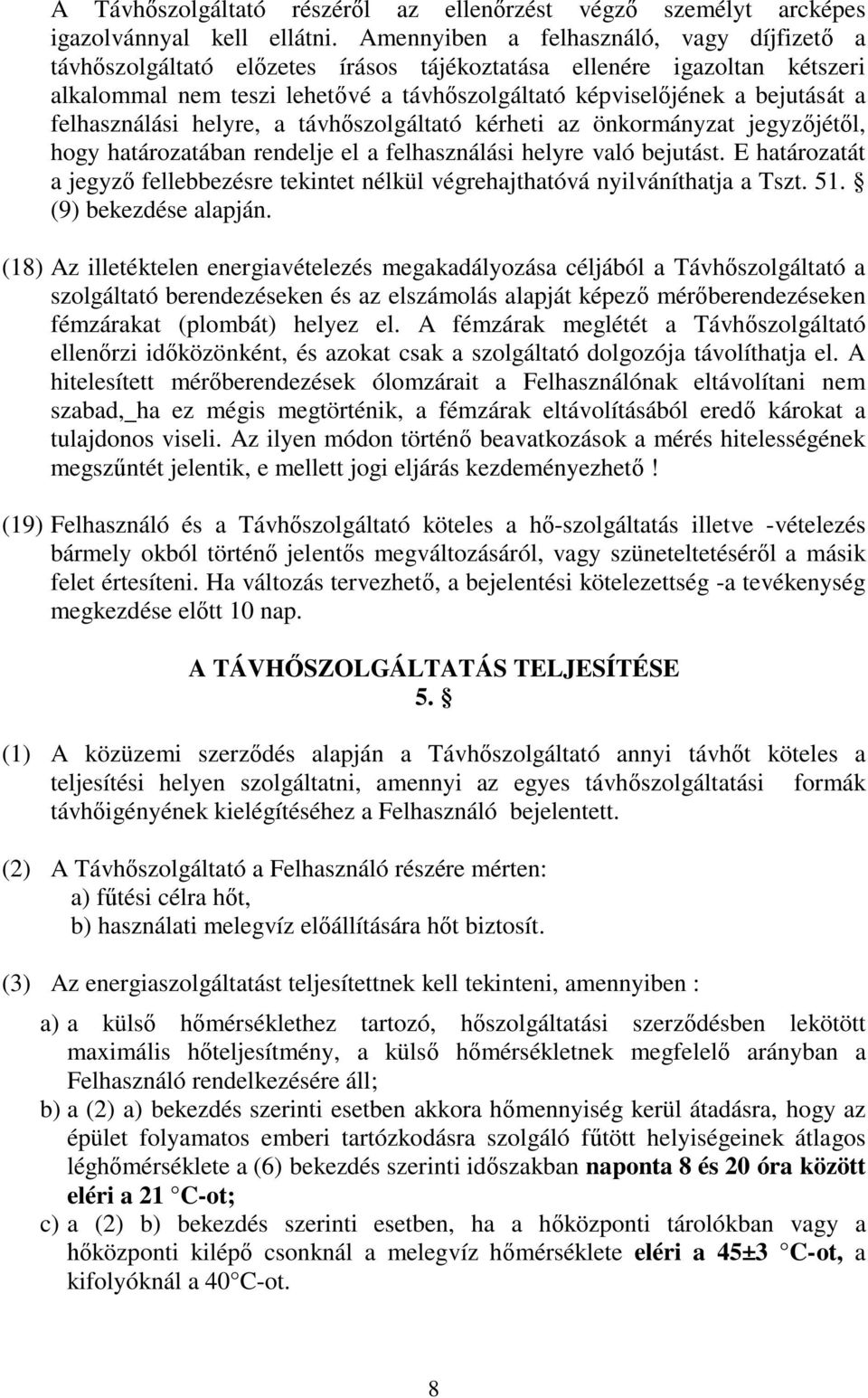 felhasználási helyre, a távhőszolgáltató kérheti az önkormányzat jegyzőjétől, hogy határozatában rendelje el a felhasználási helyre való bejutást.