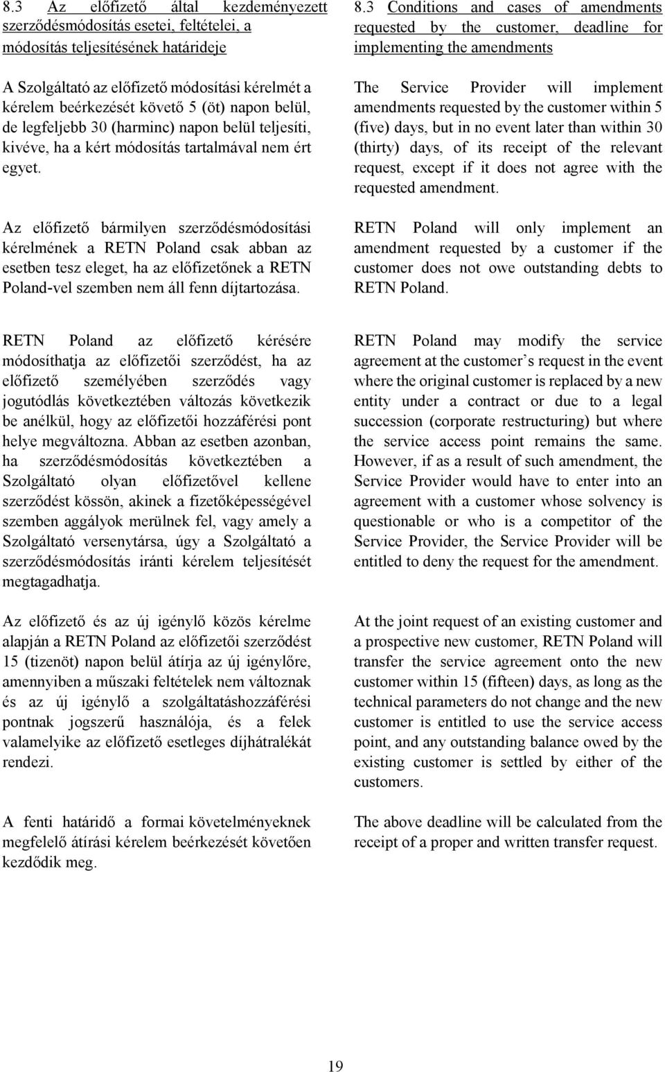 Az előfizető bármilyen szerződésmódosítási kérelmének a RETN Poland csak abban az esetben tesz eleget, ha az előfizetőnek a RETN Poland-vel szemben nem áll fenn díjtartozása. 8.