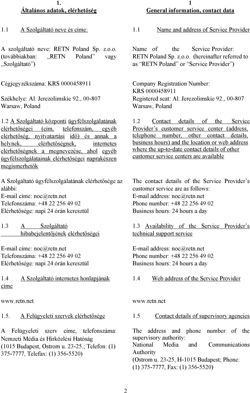 2 A Szolgáltató központi ügyfélszolgálatának elérhetőségei (cím, telefonszám, egyéb elérhetőség, nyitvatartási idő) és annak a helynek, elérhetőségnek, internetes elérhetőségnek a megnevezése, ahol