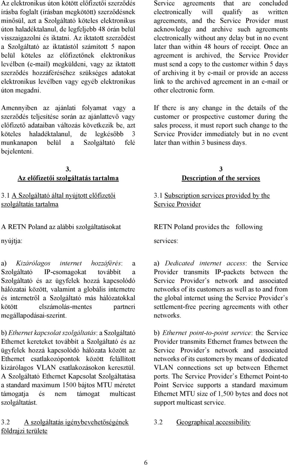 Az iktatott szerződést a Szolgáltató az iktatástól számított 5 napon belül köteles az előfizetőnek elektronikus levélben (e-mail) megküldeni, vagy az iktatott szerződés hozzáféréséhez szükséges