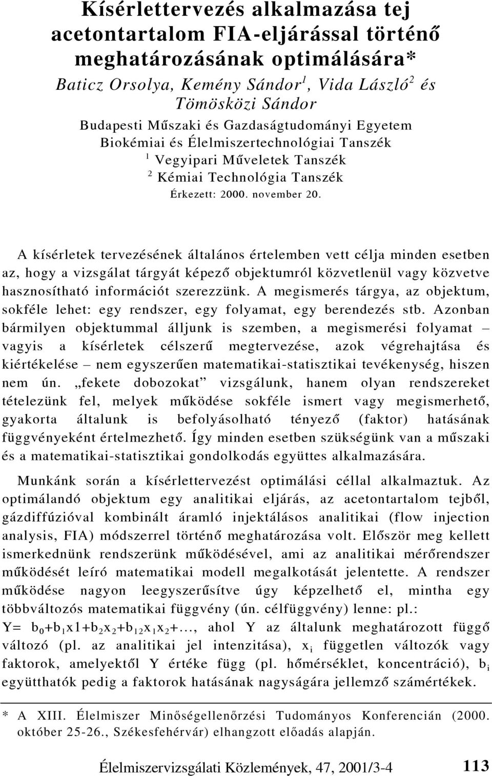 A kísérletek tervezésének általános értelemben vett célja minden esetben az, hogy a vizsgálat tárgyát képezõ objektumról közvetlenül vagy közvetve hasznosítható információt szerezzünk.