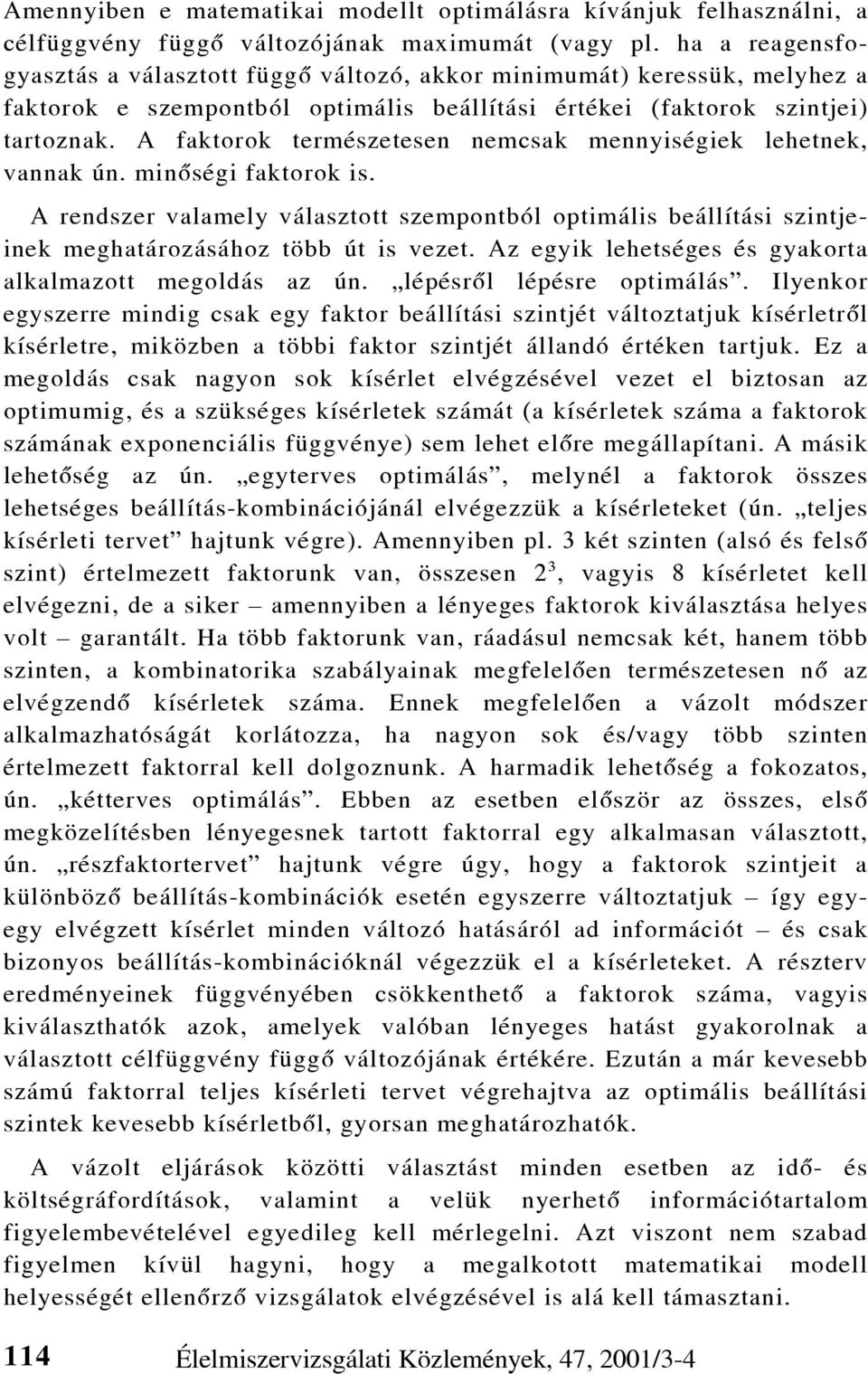 A faktorok természetesen nemcsak mennyiségiek lehetnek, vannak ún. minõségi faktorok is. A rendszer valamely választott szempontból optimális beállítási szintjeinek meghatározásához több út is vezet.