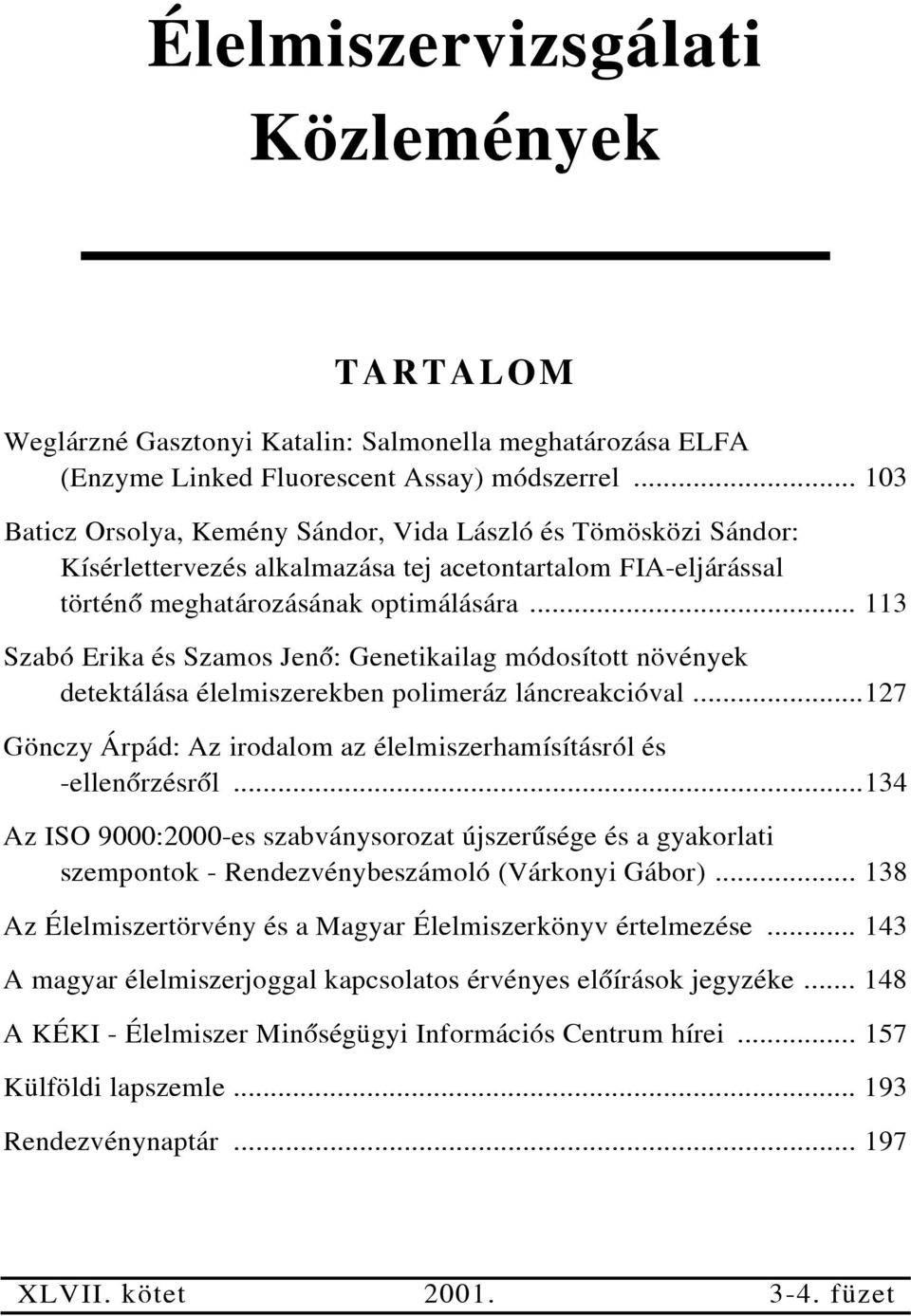 .. 113 Szabó Erika és Szamos Jenõ: Genetikailag módosított növények detektálása élelmiszerekben polimeráz láncreakcióval...127 Gönczy Árpád: Az irodalom az élelmiszerhamísításról és -ellenõrzésrõl.