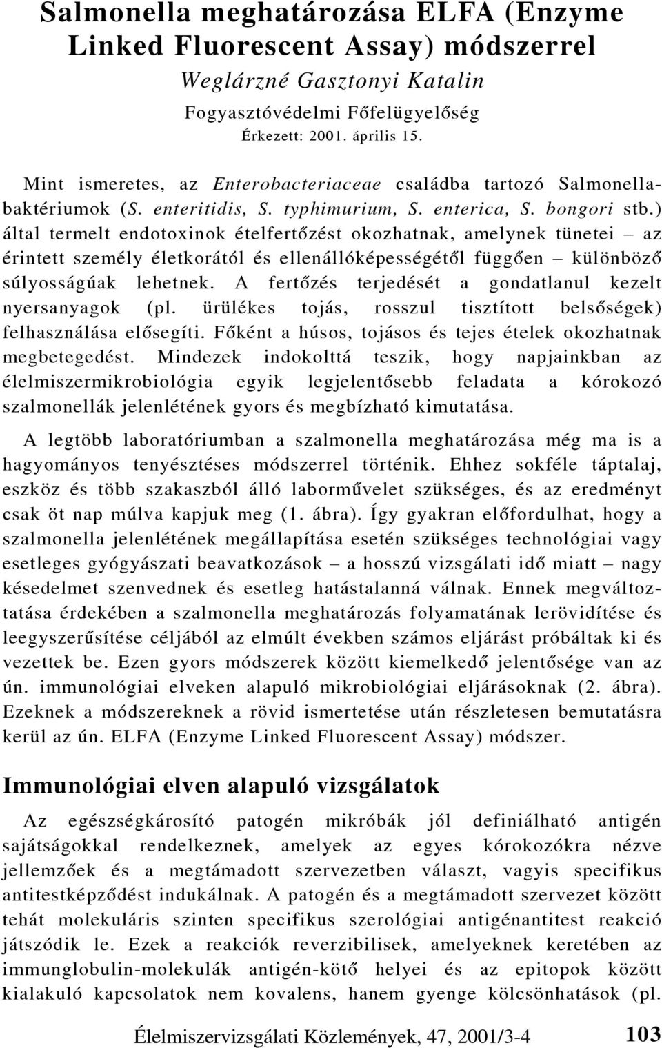 ) által termelt endotoxinok ételfertõzést okozhatnak, amelynek tünetei az érintett személy életkorától és ellenállóképességétõl függõen különbözõ súlyosságúak lehetnek.