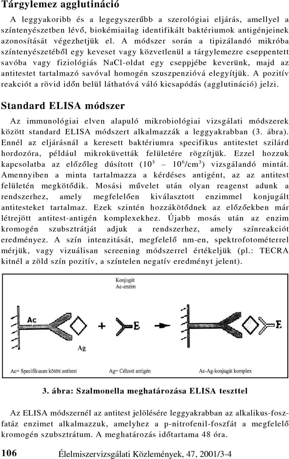 tartalmazó savóval homogén szuszpenzióvá elegyítjük. A pozitív reakciót a rövid idõn belül láthatóvá váló kicsapódás (agglutináció) jelzi.