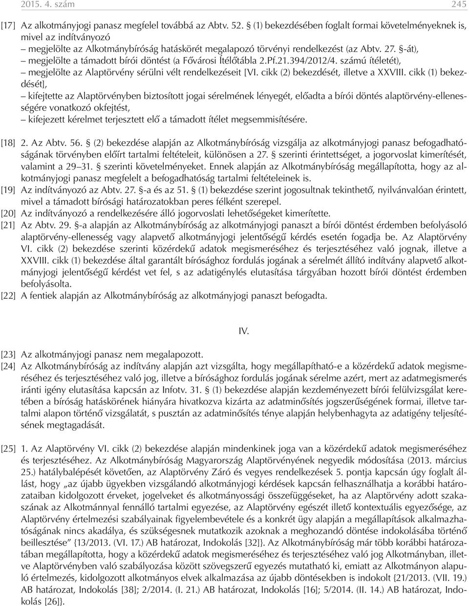 -át), megjelölte a támadott bírói döntést (a Fővárosi Ítélőtábla 2.Pf.21.394/2012/4. számú ítéletét), megjelölte az Alaptörvény sérülni vélt rendelkezéseit [VI. cikk (2) bekezdését, illetve a XXVIII.