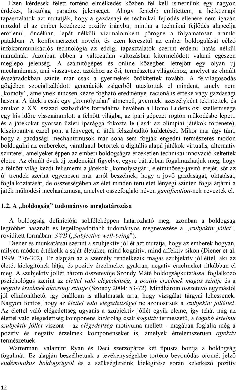 alapcélja erőtlenül, öncélúan, lapát nélküli vízimalomként pörögne a folyamatosan áramló patakban.