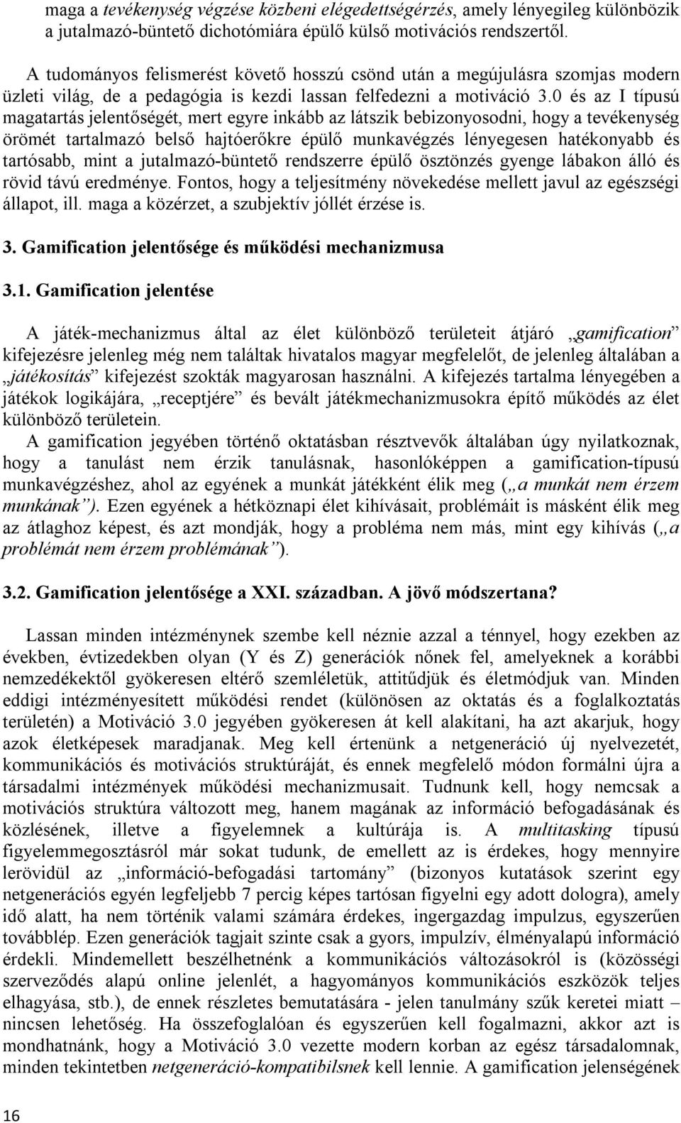 0 és az I típusú magatartás jelentőségét, mert egyre inkább az látszik bebizonyosodni, hogy a tevékenység örömét tartalmazó belső hajtóerőkre épülő munkavégzés lényegesen hatékonyabb és tartósabb,