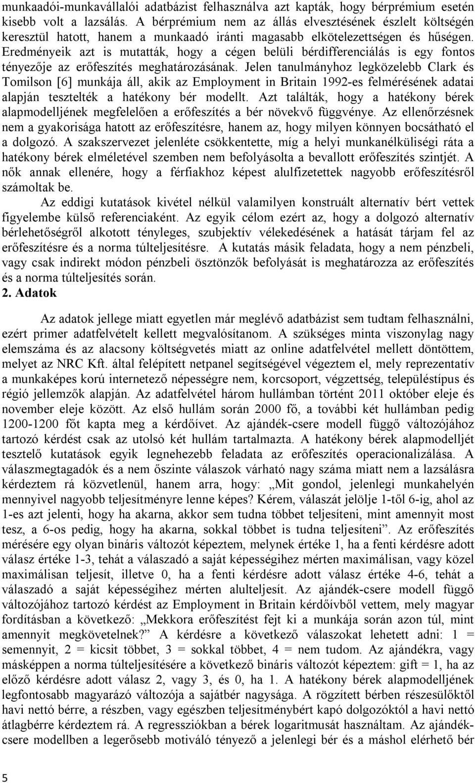 Eredményeik azt is mutatták, hogy a cégen belüli bérdifferenciálás is egy fontos tényezője az erőfeszítés meghatározásának.