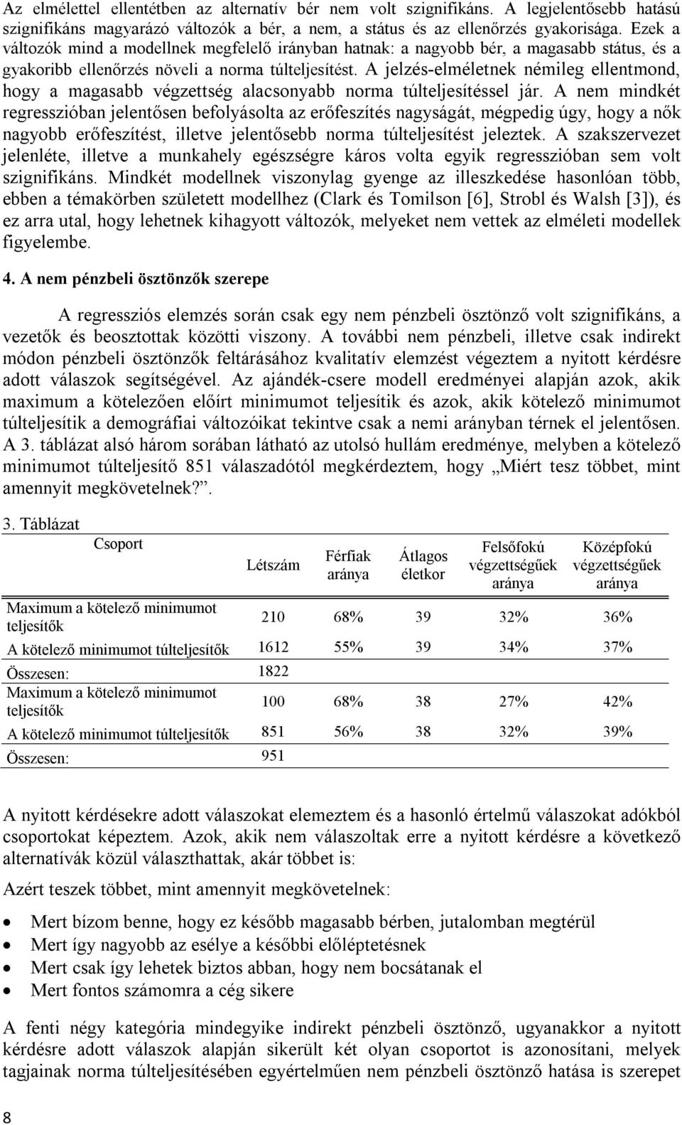 A jelzés-elméletnek némileg ellentmond, hogy a magasabb végzettség alacsonyabb norma túlteljesítéssel jár.