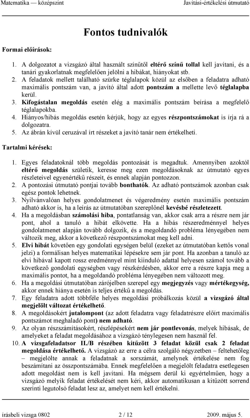. Kifogástalan megoldás esetén elég a maximális pontszám beírása a megfelelő téglalapokba. 4. Hiányos/hibás megoldás esetén kérjük, hogy az egyes részpontszámokat is írja rá a dolgozatra. 5.