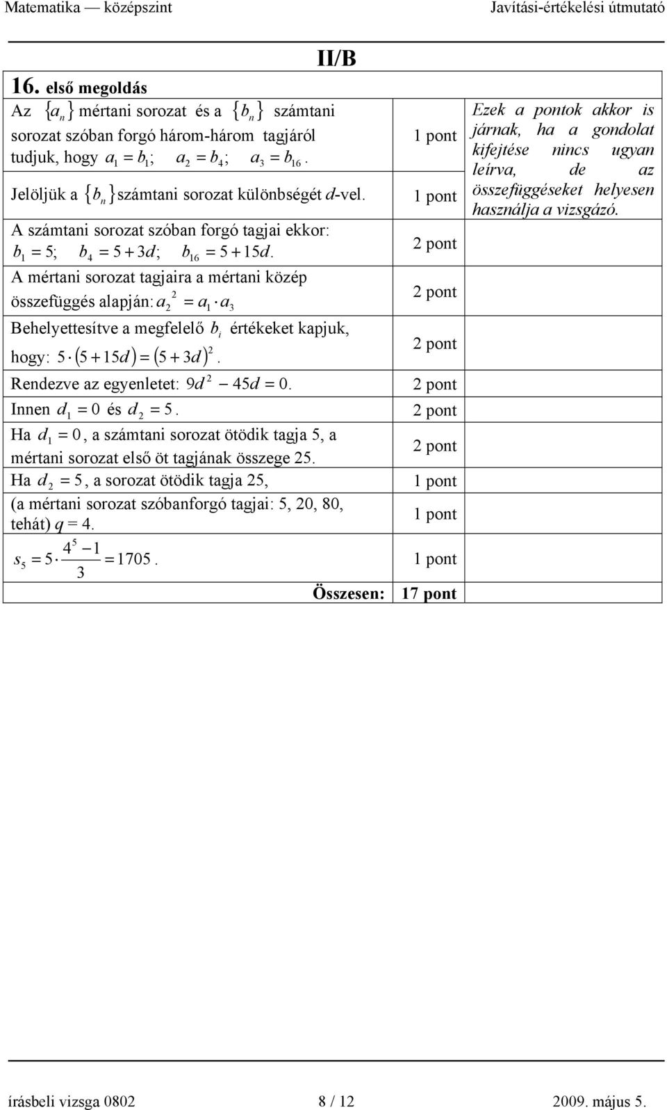 1 5 4 16 d A mértani sorozat tagjaira a mértani közép összefüggés alapján: a = a1 a Behelyettesítve a megfelelő b i értékeket kapjuk, 5 5 + 15d = 5 + d.